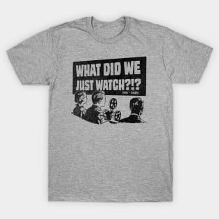 What did we just watch?!? T-Shirt